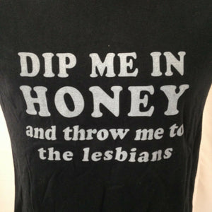 Dip Me In Honey and Throw Me to the Lesbians Tshirt Medium